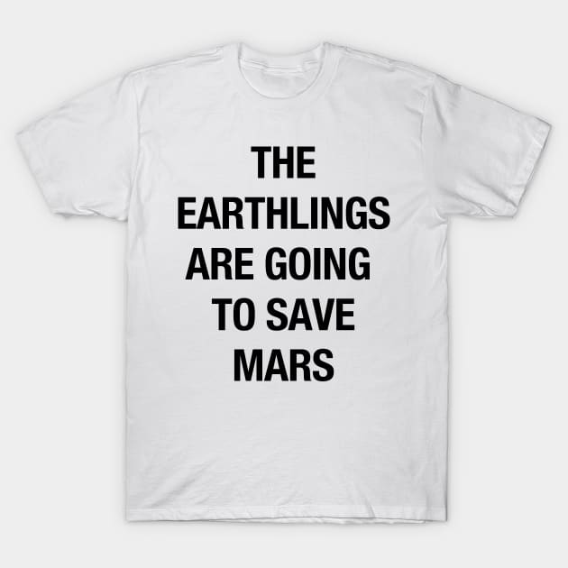 The Earthlings Are Going to Save Mars - Black T-Shirt by coyoteandroadrunner